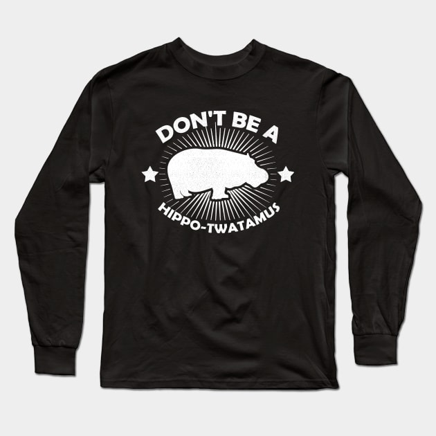 Don't Be A Hippo-Twatamus Funny Hippopotamus Vintage Hippo Long Sleeve T-Shirt by larfly